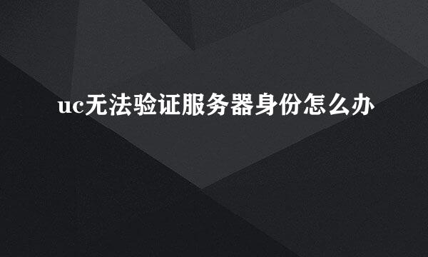 uc无法验证服务器身份怎么办