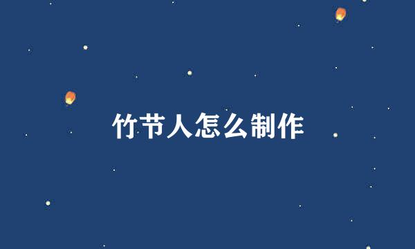 竹节人怎么制作
