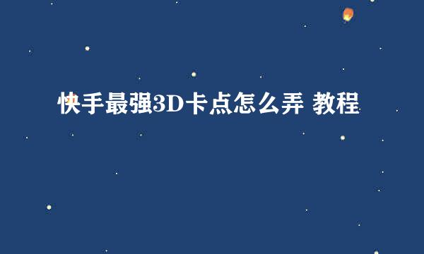 快手最强3D卡点怎么弄 教程
