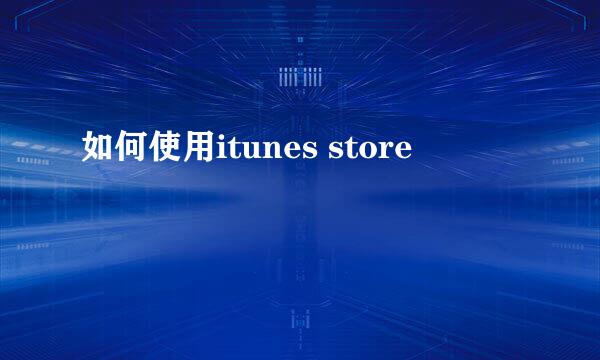 如何使用itunes store