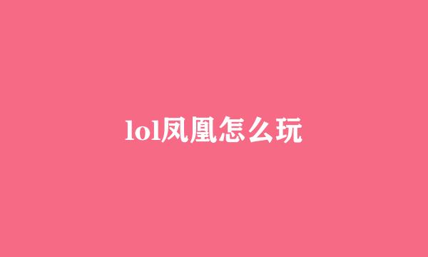 lol凤凰怎么玩