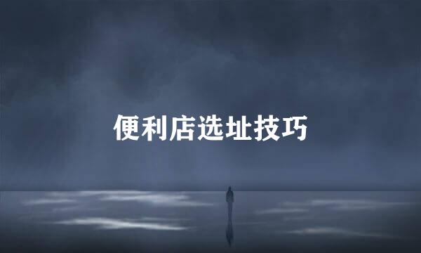 便利店选址技巧
