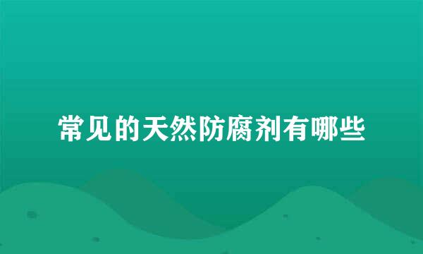 常见的天然防腐剂有哪些