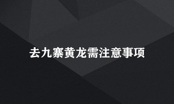 去九寨黄龙需注意事项
