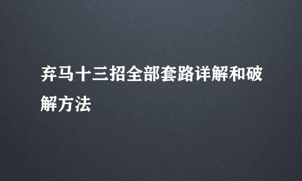 弃马十三招全部套路详解和破解方法