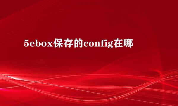 5ebox保存的config在哪