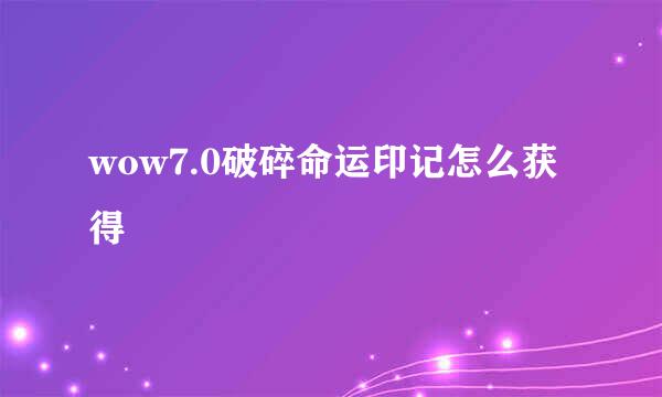 wow7.0破碎命运印记怎么获得