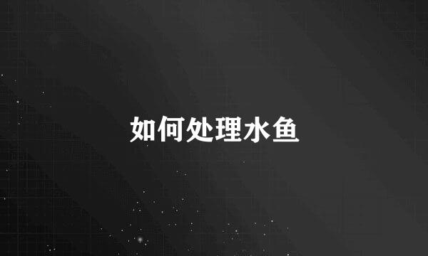 如何处理水鱼