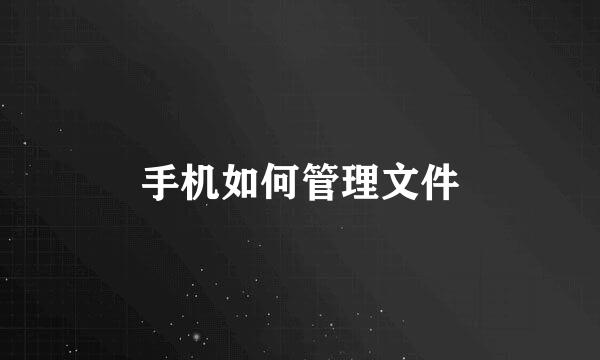手机如何管理文件