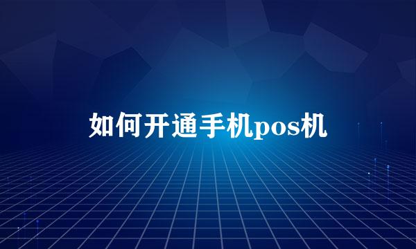 如何开通手机pos机
