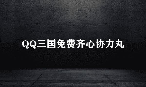 QQ三国免费齐心协力丸