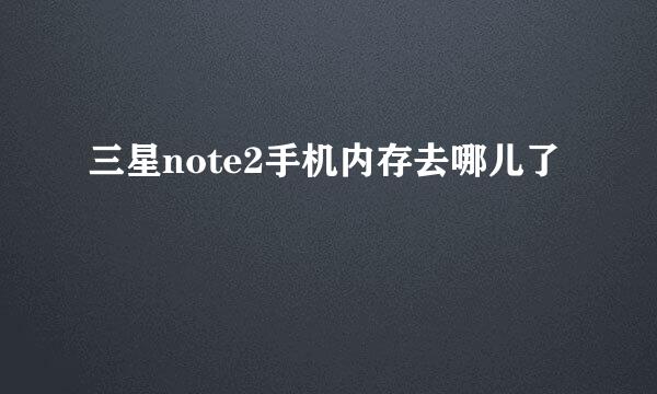三星note2手机内存去哪儿了