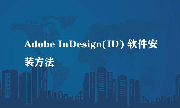 Adobe InDesign(ID) 软件安装方法