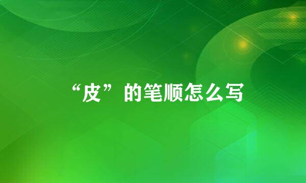 “皮”的笔顺怎么写