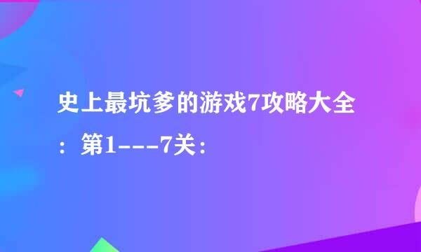 史上最坑爹的游戏7攻略大全：第1---7关：