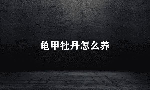 龟甲牡丹怎么养