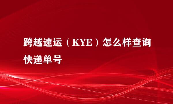 跨越速运(KYE)怎么样查询快递单号