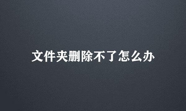 文件夹删除不了怎么办