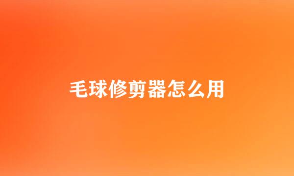 毛球修剪器怎么用