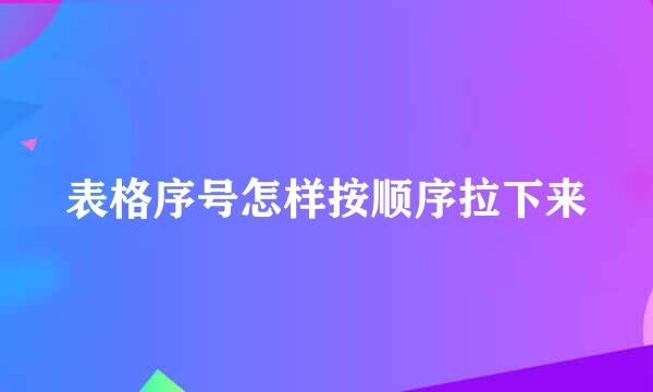表格序号怎样按顺序拉下来