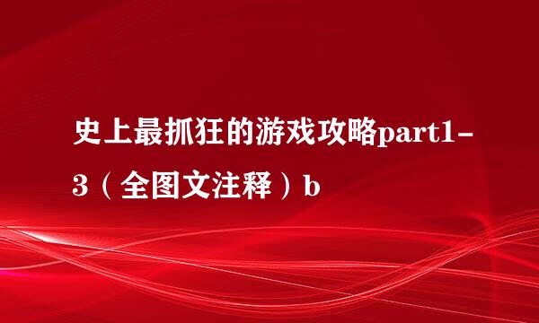 史上最抓狂的游戏攻略part1-3（全图文注释）b