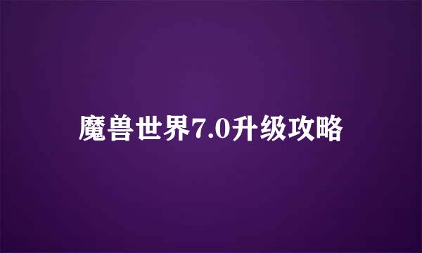 魔兽世界7.0升级攻略