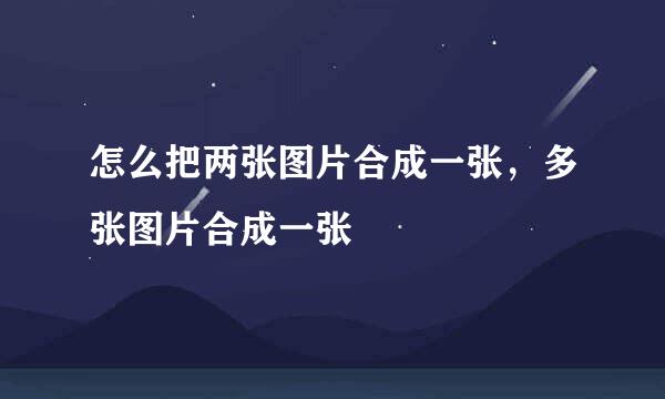 怎么把两张图片合成一张，多张图片合成一张