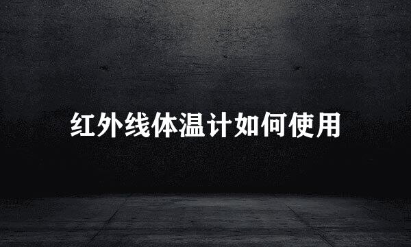 红外线体温计如何使用