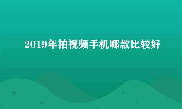 2019年拍视频手机哪款比较好