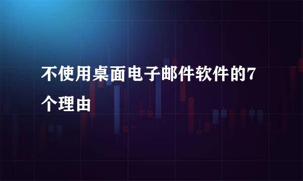 不使用桌面电子邮件软件的7个理由