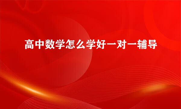 高中数学怎么学好一对一辅导