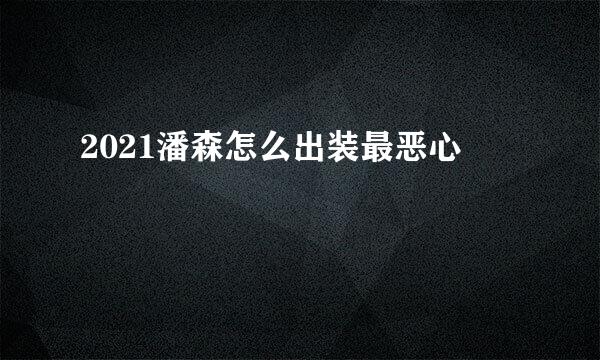 2021潘森怎么出装最恶心