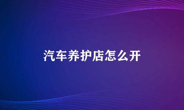 汽车养护店怎么开
