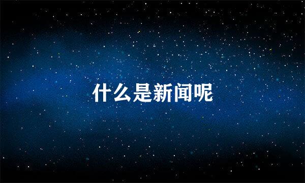 什么是新闻呢