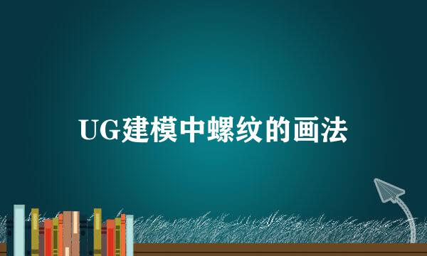 UG建模中螺纹的画法