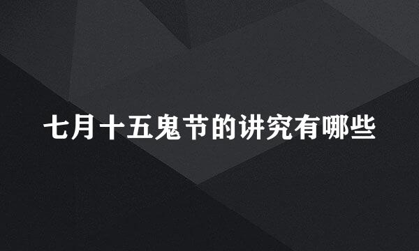 七月十五鬼节的讲究有哪些
