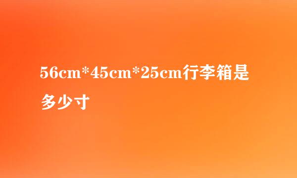 56cm*45cm*25cm行李箱是多少寸