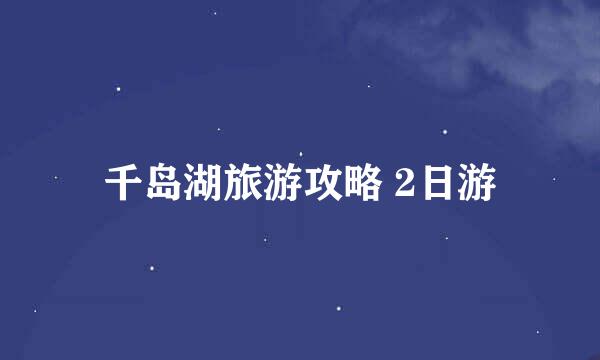 千岛湖旅游攻略 2日游