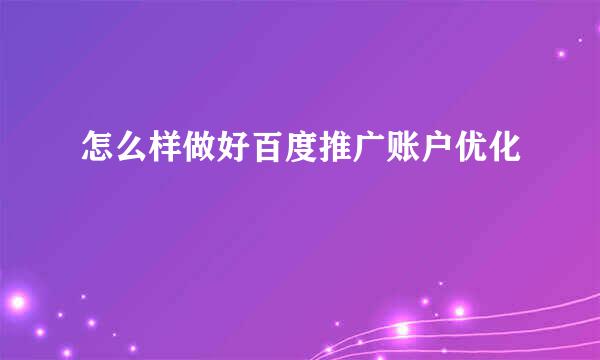 怎么样做好百度推广账户优化