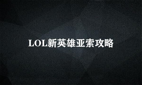 LOL新英雄亚索攻略