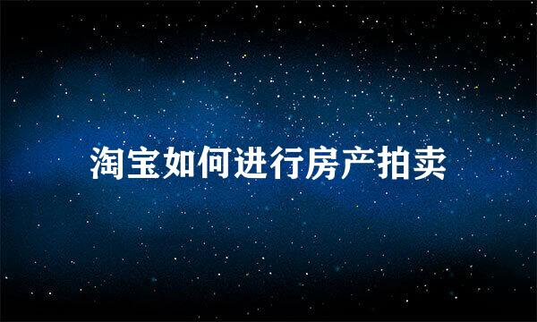淘宝如何进行房产拍卖