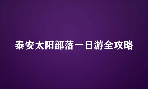 泰安太阳部落一日游全攻略