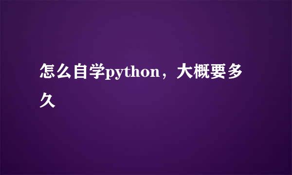怎么自学python,大概要多久