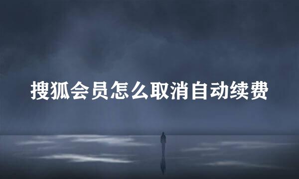 搜狐会员怎么取消自动续费