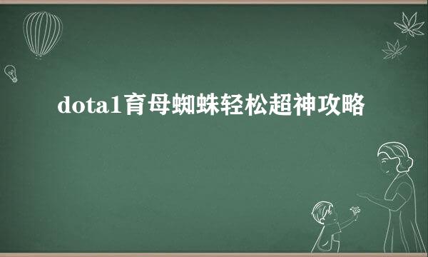 dota1育母蜘蛛轻松超神攻略