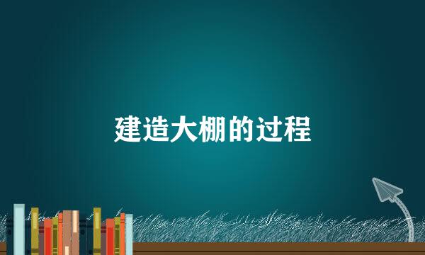 建造大棚的过程