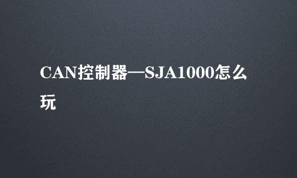 CAN控制器—SJA1000怎么玩