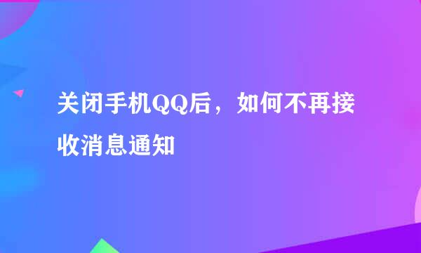 关闭手机QQ后，如何不再接收消息通知