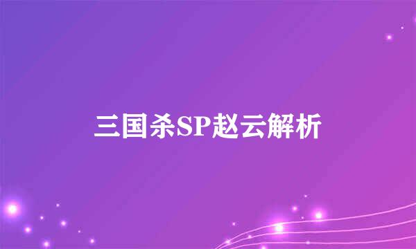 三国杀SP赵云解析