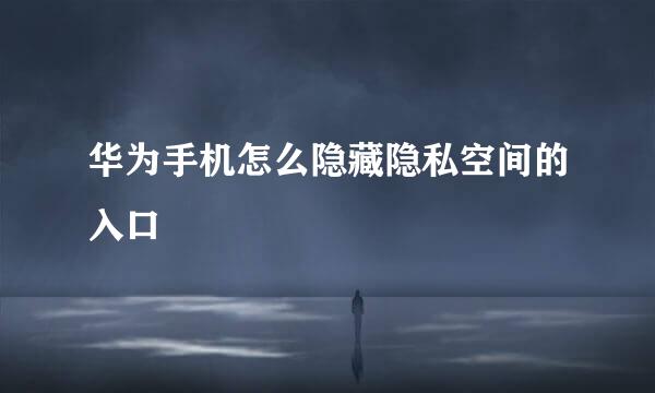 华为手机怎么隐藏隐私空间的入口